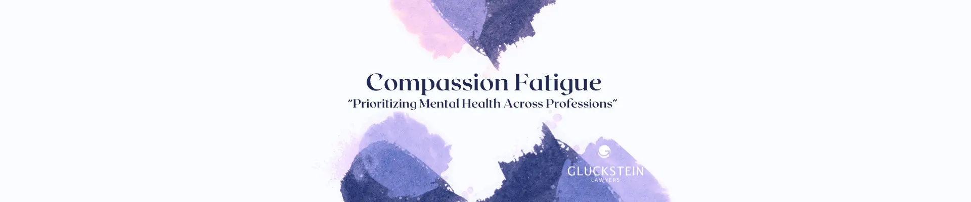 Gluckstein Lawyers' 17th Annual Compassion Fatigue Conference - Prioritizing Mental Health Across Professions Gluckstein Lawyers' 17th Annual Compassion Fatigue Conference - Prioritizing Mental Health Across Professions